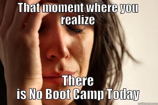 THAT MOMENT WHERE YOU REALIZE THERE IS NO BOOT CAMP TODAY First World Problems