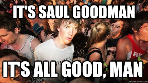 It's Saul Goodman It's all good, man  Sudden Clarity Clarence