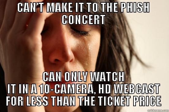 CAN'T MAKE IT TO THE PHISH CONCERT CAN ONLY WATCH IT IN A 10-CAMERA, HD WEBCAST FOR LESS THAN THE TICKET PRICE First World Problems
