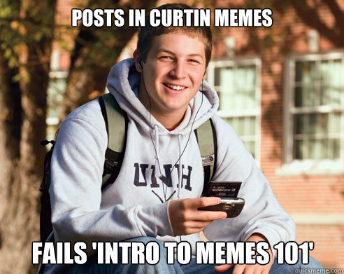 posts in curtin memes fails 'intro to memes 101'  College Freshman