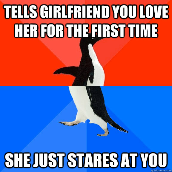 tells girlfriend you love her for the first time She just stares at you  Socially Awesome Awkward Penguin