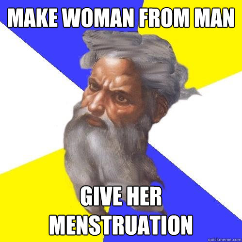 Make woman from man Give her menstruation  Advice God
