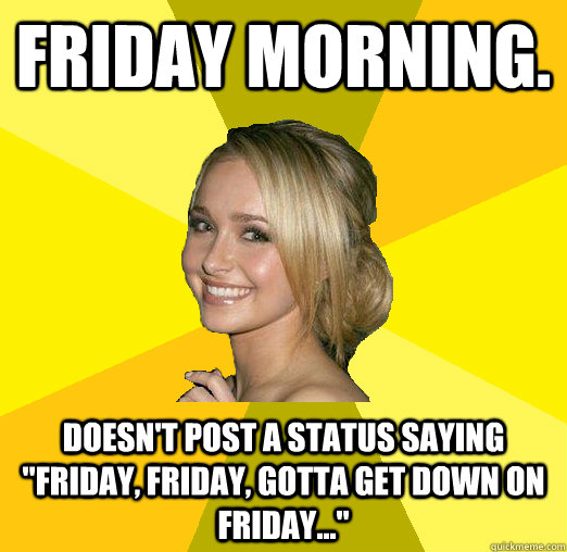 Friday morning. Doesn't post a status saying 
