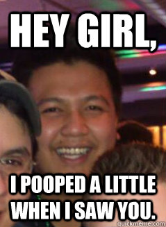Hey girl, I pooped a little when I saw you.  Hawaii