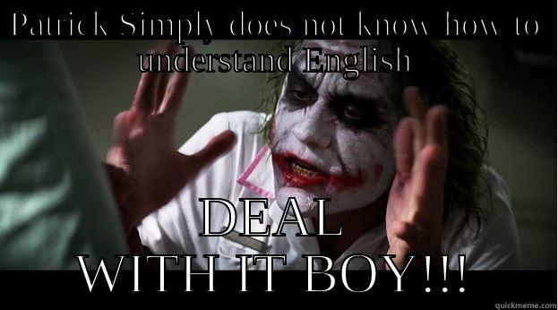 PATRICK SIMPLY DOES NOT KNOW HOW TO UNDERSTAND ENGLISH DEAL WITH IT BOY!!! Joker Mind Loss