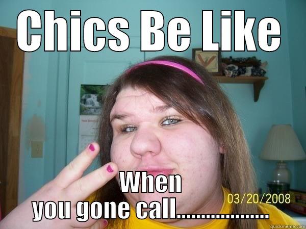 CHICS BE LIKE WHEN YOU GONE CALL................... Misc