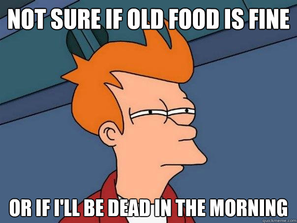 Not sure if old food is fine or if i'll be dead in the morning  Futurama Fry