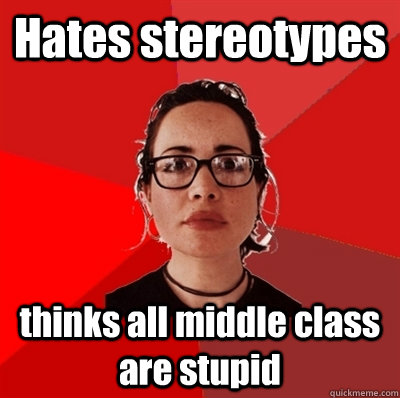 Hates stereotypes thinks all middle class are stupid  Liberal Douche Garofalo