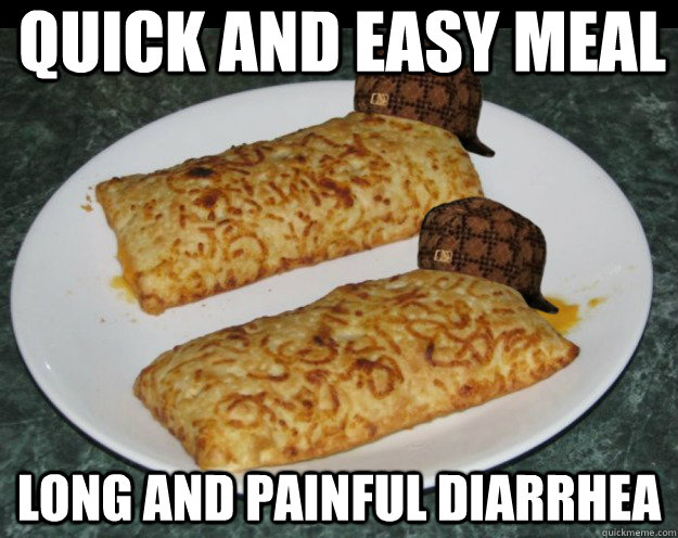 quick and easy meal long and painful diarrhea  - quick and easy meal long and painful diarrhea   Scumbag Hot Pockets