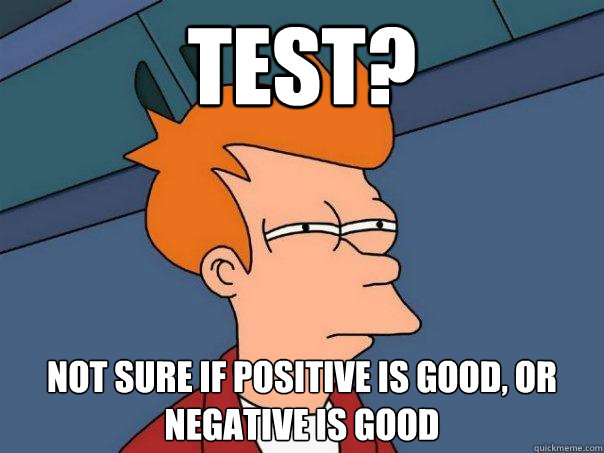 Test? Not sure if Positive is good, or Negative is good - Test? Not sure if Positive is good, or Negative is good  Futurama Fry