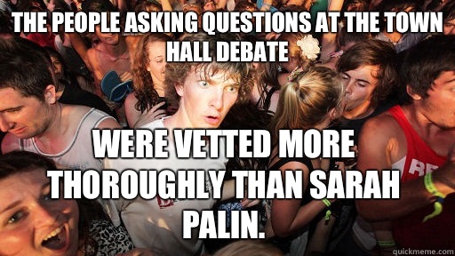 The people asking questions at the town hall debate were vetted more thoroughly than Sarah Palin.  Sudden Clarity Clarence
