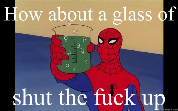 How about a glass of shut the fuck up - How about a glass of shut the fuck up  Spider-Man 60s