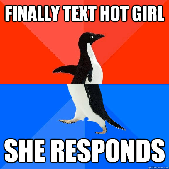finally text hot girl she responds  Socially Awesome Awkward Penguin