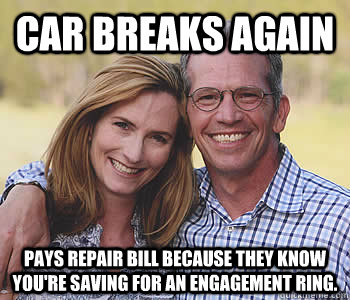 Car breaks again pays repair bill because they know you're saving for an engagement ring.  - Car breaks again pays repair bill because they know you're saving for an engagement ring.   Good guy parents