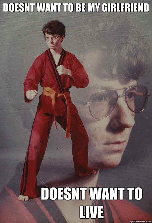 doesnt want to be my girlfriend  doesnt want to live  Karate Kyle original
