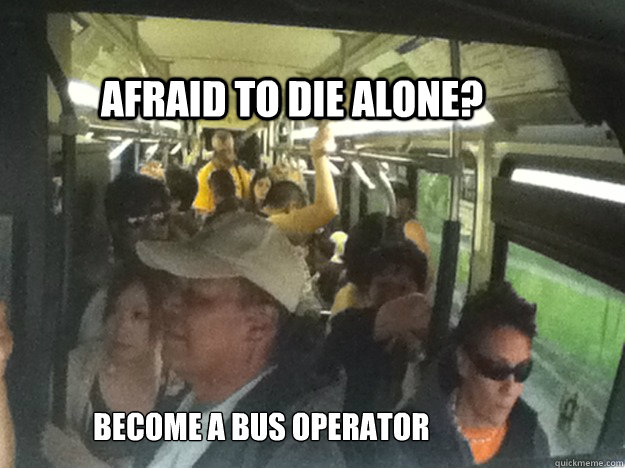 Afraid to Die Alone? Become a Bus Operator  Bus Operator Meme