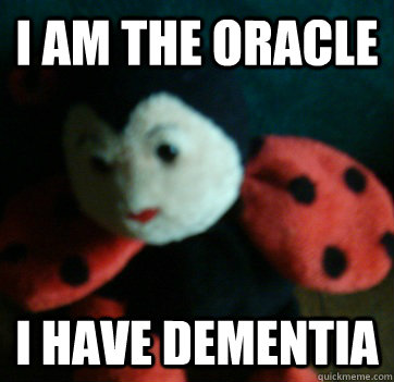 I AM THE ORACLE I HAVE DEMENTIA - I AM THE ORACLE I HAVE DEMENTIA  Ladybird