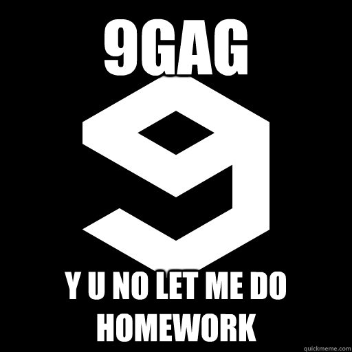 9gag y u no let me do homework  