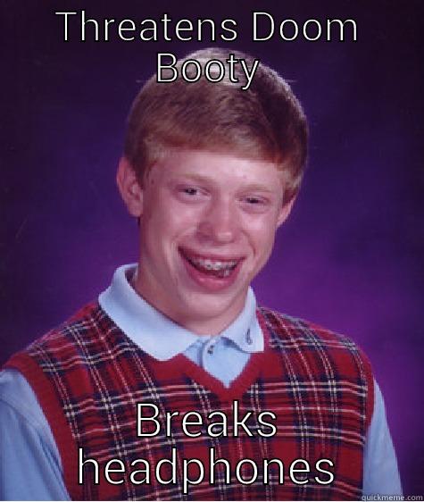 THREATENS DOOM BOOTY BREAKS HEADPHONES Bad Luck Brian