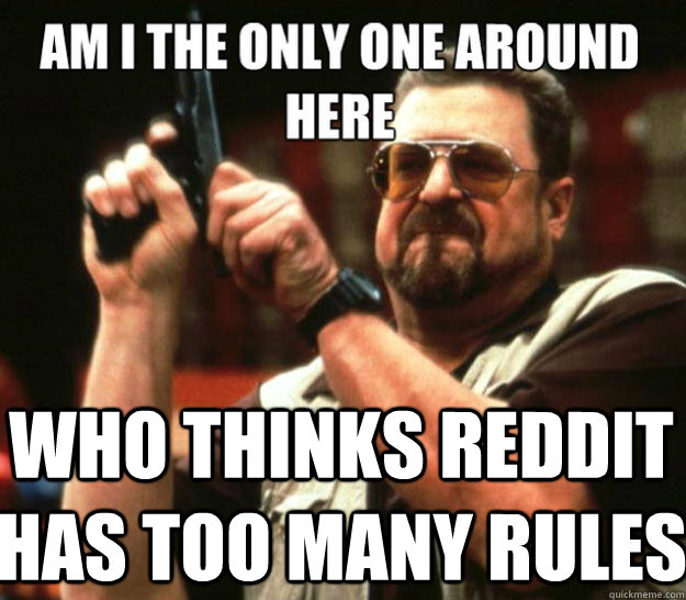  Who thinks reddit has too many rules -  Who thinks reddit has too many rules  Misc