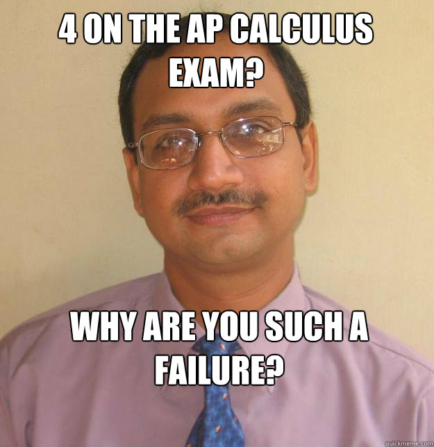 4 on the AP Calculus Exam? Why are you such a failure? - 4 on the AP Calculus Exam? Why are you such a failure?  Misc