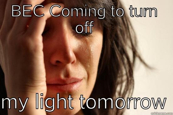 BEC COMING TO TURN OFF  MY LIGHT TOMORROW First World Problems