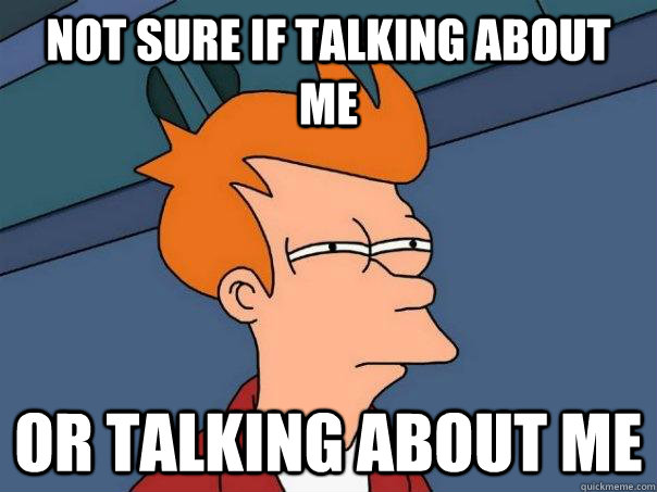 Not sure if talking about me Or talking about me - Not sure if talking about me Or talking about me  Futurama Fry
