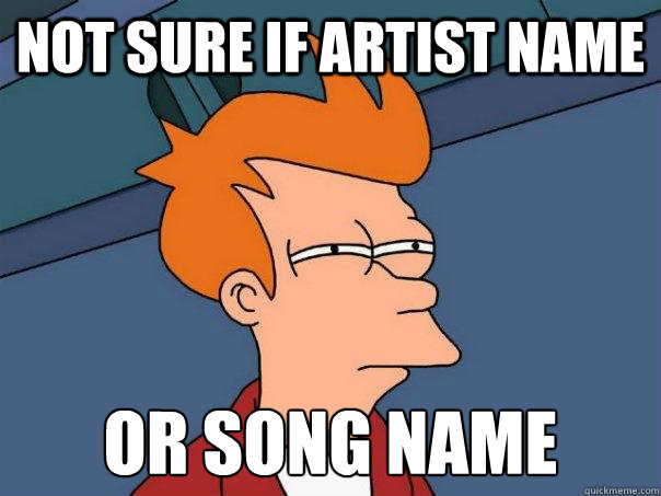 Not sure if artist name or song name  Futurama Fry