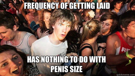 Frequency of getting laid has nothing to do with 
penis size - Frequency of getting laid has nothing to do with 
penis size  Sudden Clarity Clarence
