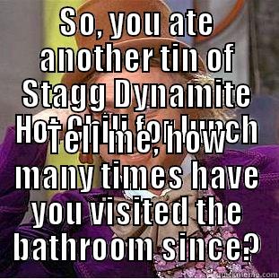 SO, YOU ATE ANOTHER TIN OF STAGG DYNAMITE HOT CHILI FOR LUNCH TELL ME, HOW MANY TIMES HAVE YOU VISITED THE BATHROOM SINCE? Condescending Wonka