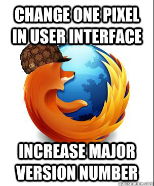CHANGE ONE PIXEL IN USER INTERFACE INCREASE MAJOR VERSION NUMBER  Scumbag Firefox