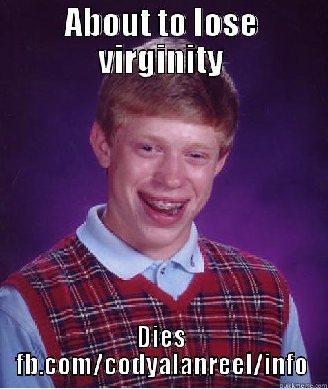ABOUT TO LOSE VIRGINITY DIES FB.COM/CODYALANREEL/INFO Bad Luck Brian