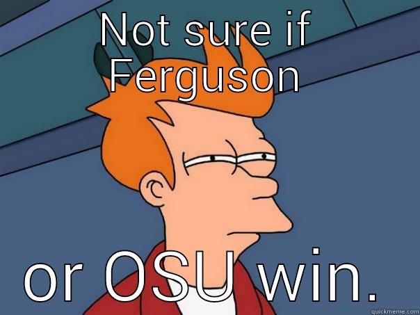 NOT SURE IF FERGUSON OR OSU WIN. Futurama Fry