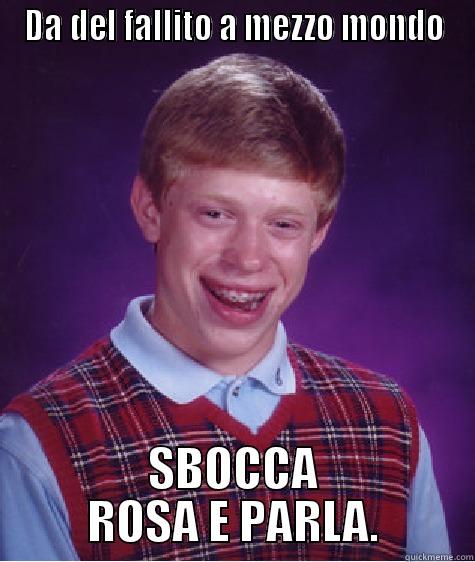 DA DEL FALLITO A MEZZO MONDO SBOCCA ROSA E PARLA. Bad Luck Brian