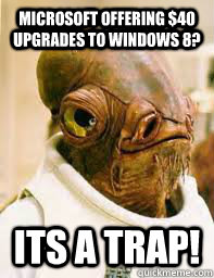 Microsoft offering $40 upgrades to Windows 8? ITS A TRAP! - Microsoft offering $40 upgrades to Windows 8? ITS A TRAP!  Its a trap