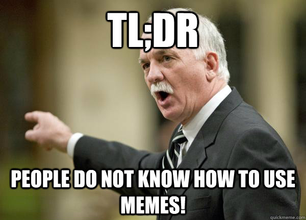 TL;DR People do not know how to use memes!  