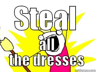 STEAL ALL THE DRESSES All The Things