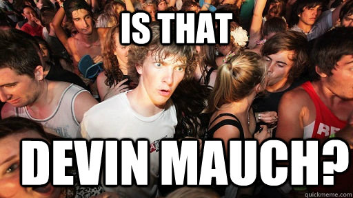 Is that Devin Mauch?  Sudden Clarity Clarence