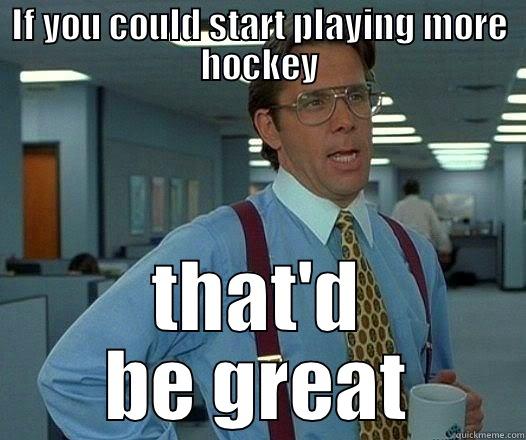 IF YOU COULD START PLAYING MORE HOCKEY THAT'D BE GREAT Office Space Lumbergh