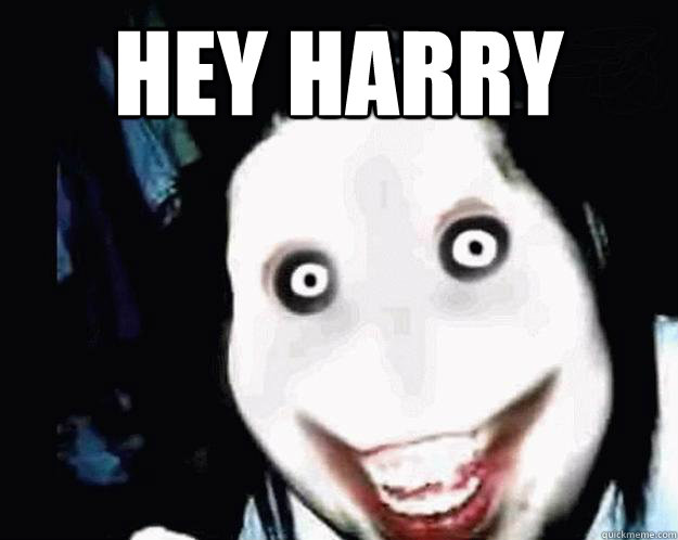 Hey Harry  Jeff the Killer