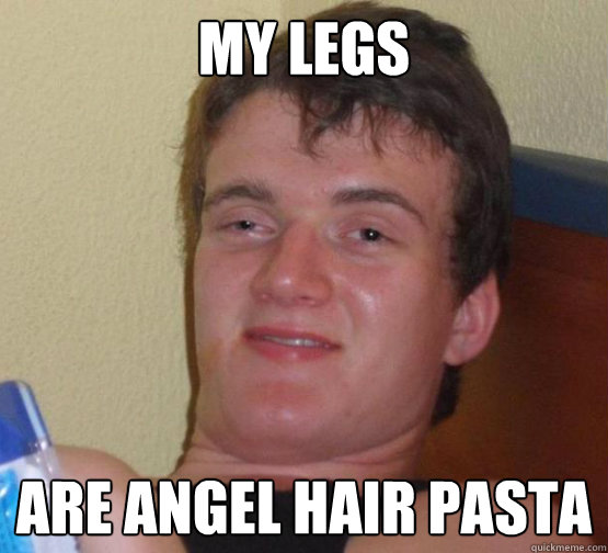 my legs are angel hair pasta  10 Guy ordering Pizza