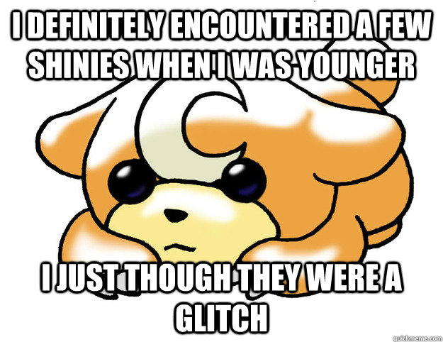 I definitely encountered a few shinies when i was younger I just though they were a glitch  Confession Teddiursa
