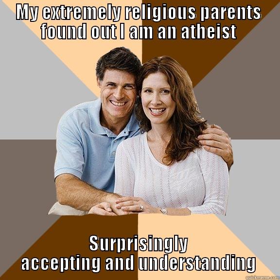 MY EXTREMELY RELIGIOUS PARENTS FOUND OUT I AM AN ATHEIST SURPRISINGLY ACCEPTING AND UNDERSTANDING Scumbag Parents