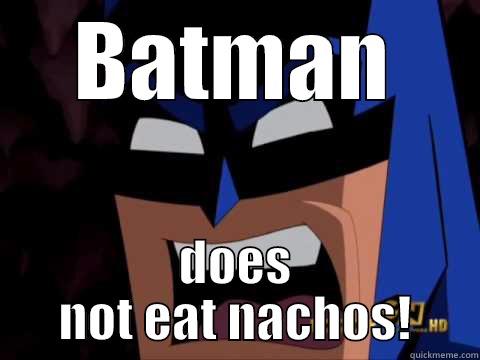 batman does not eat nachos - BATMAN DOES NOT EAT NACHOS! Misc