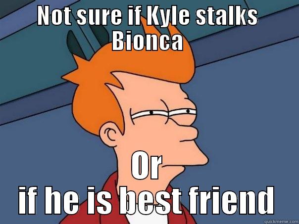 NOT SURE IF KYLE STALKS BIONCA OR IF HE IS BEST FRIEND Futurama Fry