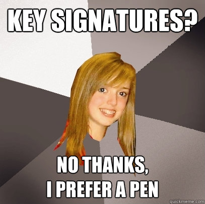 Key Signatures? no thanks, 
I prefer a pen - Key Signatures? no thanks, 
I prefer a pen  Musically Oblivious 8th Grader