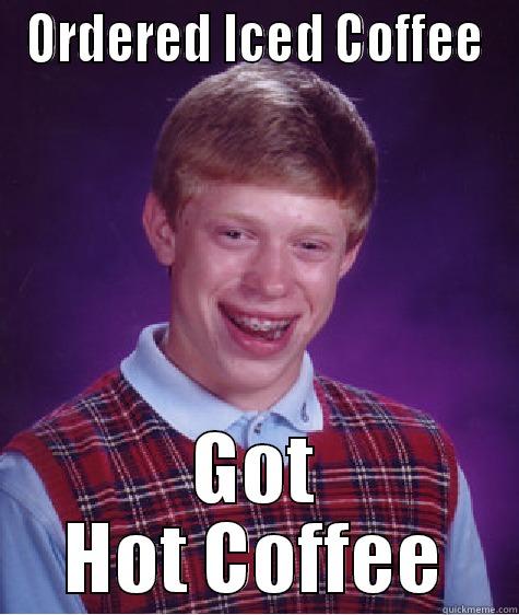 ORDERED ICED COFFEE GOT HOT COFFEE Bad Luck Brian