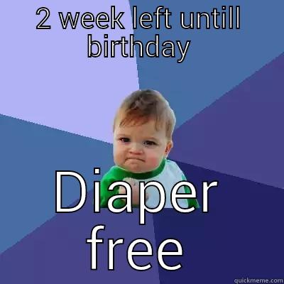 2 WEEK LEFT UNTILL BIRTHDAY DIAPER FREE Success Kid