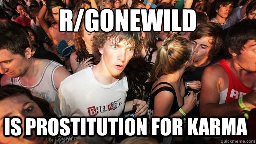 r/gonewild
 is prostitution for karma  Sudden Clarity Clarence