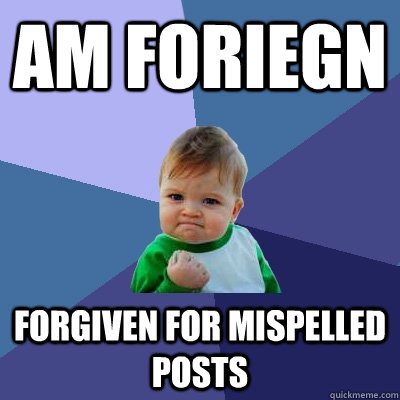 Am foriegn forgiven for mispelled posts  Success Kid